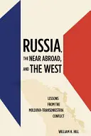 Rusia, străinătatea apropiată și Occidentul: Lecții din conflictul Moldova-Transnistria - Russia, the Near Abroad, and the West: Lessons from the Moldova-Transdniestria Conflict