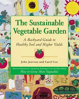 The Sustainable Vegetable Garden: A Backyard Guide to Healthy Soil and Higher Yields (Ghid pentru un sol sănătos și randamente mai mari) - The Sustainable Vegetable Garden: A Backyard Guide to Healthy Soil and Higher Yields