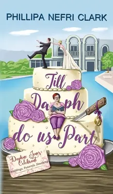 Till Daph Do Us Part: Nunți. Funeralii. Sleuthing. - Till Daph Do Us Part: Weddings. Funerals. Sleuthing.