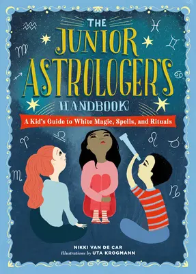 The Junior Astrologer's Handbook: Ghidul unui copil despre semnele astrologice, zodiac și multe altele - The Junior Astrologer's Handbook: A Kid's Guide to Astrological Signs, the Zodiac, and More