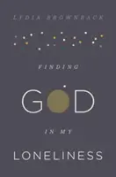 Găsirea lui Dumnezeu în singurătatea mea - Finding God in My Loneliness
