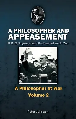 Un filozof și împăcarea: R.G. Collingwood și al doilea război mondial - A Philosopher and Appeasement: R.G. Collingwood and the Second World War