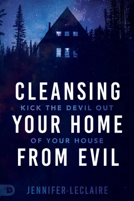 Curățarea casei tale de rău: Alungă diavolul din casa ta - Cleansing Your Home From Evil: Kick the Devil Out of Your House