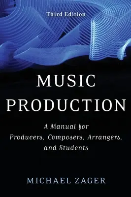 Music Production: Un manual pentru producători, compozitori, aranjori și studenți - Music Production: A Manual for Producers, Composers, Arrangers, and Students