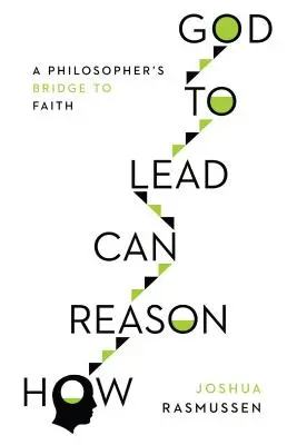Cum poate duce rațiunea la Dumnezeu: Podul către credință al unui filosof - How Reason Can Lead to God: A Philosopher's Bridge to Faith