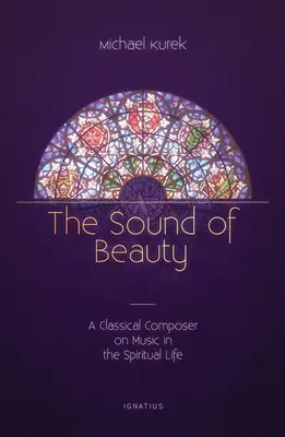 Sunetul frumuseții: Un compozitor clasic despre muzică în viața spirituală - The Sound of Beauty: A Classical Composer on Music in the Spiritual Life