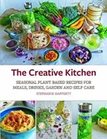 Bucătăria creativă: Rețete sezoniere pe bază de plante pentru mese, băuturi, artizanat, îngrijire a corpului și a casei - The Creative Kitchen: Seasonal Plant Based Recipes for Meals, Drinks, Crafts, Body & Home Care