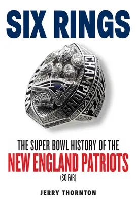 Șase inele: Istoria Super Bowl a echipei New England Patriots - Six Rings: The Super Bowl History of the New England Patriots