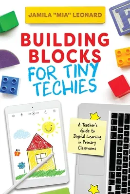 Blocuri de construcție pentru micii tehnicieni: Ghidul profesorului pentru învățarea digitală în clasele primare - Building Blocks for Tiny Techies: A Teacher's Guide to Digital Learning in Primary Classrooms
