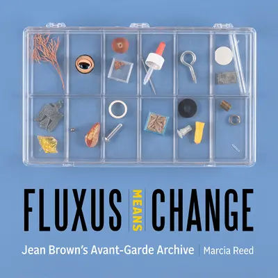 Fluxus înseamnă schimbare: Arhiva Avant-Garde a lui Jean Brown - Fluxus Means Change: Jean Brown's Avant-Garde Archive