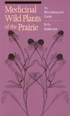 Plante sălbatice medicinale din preerie: Un ghid etnobotanic - Medicinal Wild Plants of the Prairie: An Ethnobotanical Guide