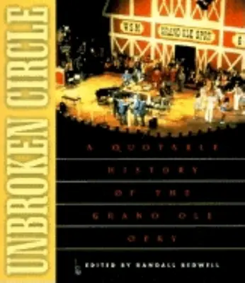 Unbroken Circle: O istorie citată a Grand OLE Opry - Unbroken Circle: A Quotable History of the Grand OLE Opry