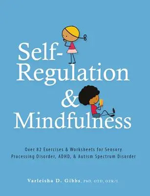 Autoreglare și Mindfulness: Peste 82 de exerciții și fișe de lucru pentru tulburarea de procesare senzorială, Adhd și tulburarea de spectru autist - Self-Regulation and Mindfulness: Over 82 Exercises & Worksheets for Sensory Processing Disorder, Adhd, & Autism Spectrum Disorder