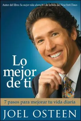 Lo Mejor de Ti: 7 Pasos Para Mejorar Tu Vida Diaria = Devino un Tu mai bun - Lo Mejor de Ti: 7 Pasos Para Mejorar Tu Vida Diaria = Become a Better You