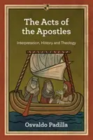 Faptele apostolilor - interpretare, istorie și teologie (Padilla Osvaldo (Autor)) - Acts of the Apostles - Interpretation, History And Theology (Padilla Osvaldo (Author))