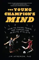 Mintea tânărului campion: Cum să gândești, să te antrenezi și să prosperi ca un atlet de elită - The Young Champion's Mind: How to Think, Train, and Thrive Like an Elite Athlete