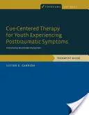 Cue-Centered Therapy for Youth Experiencing Posttraumatic Symptoms: A Structured, Multi-Modal Intervention, Therapist Guide