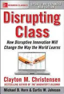 Disrupting Class, Expanded Edition: Cum inovarea disruptivă va schimba modul în care lumea învață - Disrupting Class, Expanded Edition: How Disruptive Innovation Will Change the Way the World Learns