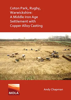 Coton Park, Rugby, Warwickshire: O așezare din Evul Mediu al Fierului cu turnare de aliaje de cupru - Coton Park, Rugby, Warwickshire: A Middle Iron Age Settlement with Copper Alloy Casting