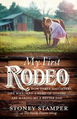 Primul meu Rodeo: Cum trei fiice, o soție și o turmă de alții mă fac un tată mai bun - My First Rodeo: How Three Daughters, One Wife, and a Herd of Others Are Making Me a Better Dad