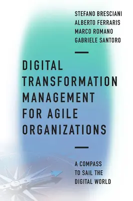 Digital Transformation Management for Agile Organizations: O busolă pentru navigarea în lumea digitală - Digital Transformation Management for Agile Organizations: A Compass to Sail the Digital World