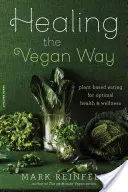 Vindecarea pe cale vegană: Alimentație bazată pe plante pentru o sănătate și o stare de bine optime - Healing the Vegan Way: Plant-Based Eating for Optimal Health and Wellness