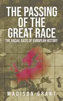 Trecerea marii rase: Bazele rasiale ale istoriei europene (cu ilustrații originale color din 1916) - The Passing of the Great Race: The Racial Basis of European History (With Original 1916 Illustrations in Full Color)