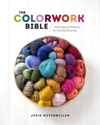The Colorwork Bible: Tehnici și proiecte pentru tricotat colorat - The Colorwork Bible: Techniques and Projects for Colorful Knitting