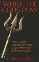 În timp ce zeii joacă: Oracole și predicții Shaiva privind ciclurile istoriei și destinul omenirii - While the Gods Play: Shaiva Oracles and Predictions on the Cycles of History and the Destiny of Mankind