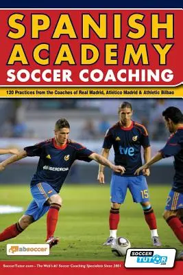 Spanish Academy Soccer Coaching - 120 de practici de la antrenorii de la Real Madrid, Atletico Madrid & Athletic Bilbao - Spanish Academy Soccer Coaching - 120 Practices from the Coaches of Real Madrid, Atletico Madrid & Athletic Bilbao