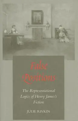 False Positions: Logica reprezentațională a ficțiunii lui Henry James - False Positions: The Representational Logics of Henry James's Fiction