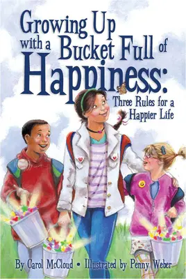 Growing Up with a Bucket Full of Happiness: Trei reguli pentru o viață mai fericită - Growing Up with a Bucket Full of Happiness: Three Rules for a Happier Life