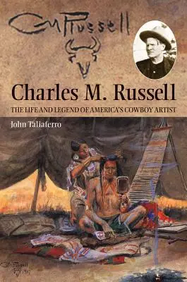 Charles M. Russell: Viața și legenda artistului cowboy al Americii - Charles M. Russell: The Life and Legend of America's Cowboy Artist