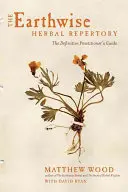 Repertoriul Earthwise Herbal: The Definitive Practitioner's Guide - The Earthwise Herbal Repertory: The Definitive Practitioner's Guide