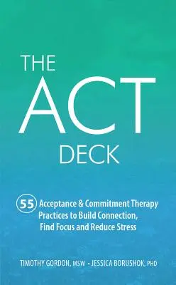 Puntea ACT: 55 de practici de terapie de acceptare și angajament pentru a construi conexiunea, a găsi concentrarea și a reduce stresul - The ACT Deck: 55 Acceptance & Commitment Therapy Practices to Build Connection, Find Focus and Reduce Stress