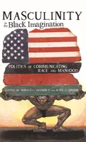 Masculinitatea în imaginația negrilor; Politica de comunicare a rasei și masculinității - Masculinity in the Black Imagination; Politics of Communicating Race and Manhood