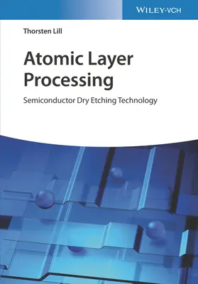 Prelucrarea straturilor atomice: Tehnologia de gravură uscată a semiconductorilor - Atomic Layer Processing: Semiconductor Dry Etching Technology