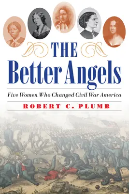 The Better Angels: Cinci femei care au schimbat America Războiului Civil - The Better Angels: Five Women Who Changed Civil War America