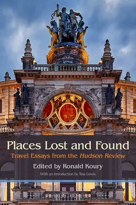 Locuri pierdute și găsite: Eseuri de călătorie din Hudson Review - Places Lost and Found: Travel Essays from the Hudson Review