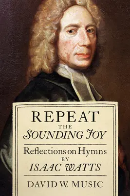 Repetarea bucuriei răsunătoare: Reflecții asupra imnurilor lui Isaac Watts - Repeat the Sounding Joy: Reflections on Hymns by Isaac Watts