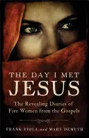 Ziua în care L-am întâlnit pe Iisus: Jurnalele revelatoare a cinci femei din Evanghelii (The Revealing Diaries of Five Women from the Gospels) - The Day I Met Jesus: The Revealing Diaries of Five Women from the Gospels