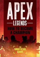 Apex Legends: Cum să devii un campion (Ghidul neoficial) - Apex Legends: How to Become A Champion (The Unofficial Guide)