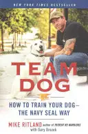Team Dog: Cum să-ți dresezi câinele - în stilul Navy Seal - Team Dog: How to Train Your Dog--The Navy Seal Way