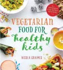 Mâncare vegetariană pentru copii sănătoși - Peste 100 de rețete rapide și ușoare pline de nutrienți - Vegetarian Food for Healthy Kids - Over 100 Quick and Easy Nutrient-Packed Recipes
