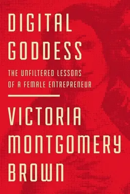 Digital Goddess: Lecțiile nefiltrate ale unei femei antreprenor - Digital Goddess: The Unfiltered Lessons of a Female Entrepreneur