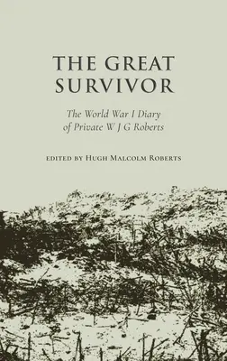 Great Survivor - Jurnalul soldatului W J G Roberts din Primul Război Mondial - Great Survivor - The World War I Diary of Private W J G Roberts