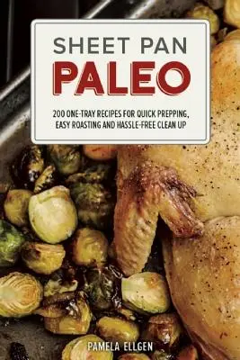 Sheet Pan Paleo: 200 de rețete cu o tavă pentru preparare rapidă, prăjire ușoară și curățare fără complicații - Sheet Pan Paleo: 200 One-Tray Recipes for Quick Prepping, Easy Roasting and Hassle-Free Clean Up