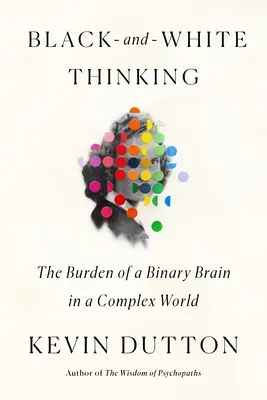Gândirea în alb și negru: Povara unui creier binar într-o lume complexă - Black-And-White Thinking: The Burden of a Binary Brain in a Complex World