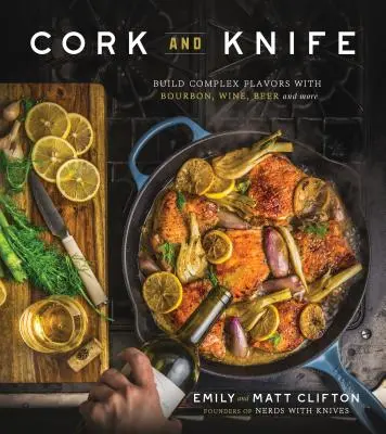 Plută și cuțit: Construiți arome complexe cu Bourbon, vin, bere și multe altele - Cork and Knife: Build Complex Flavors with Bourbon, Wine, Beer and More