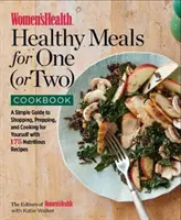Cartea de bucate Women's Health Healthy Meals for One (or Two): Un ghid simplu pentru cumpărături, pregătire și gătit pentru tine cu 175 de rețete nutritive - Women's Health Healthy Meals for One (or Two) Cookbook: A Simple Guide to Shopping, Prepping, and Cooking for Yourself with 175 Nutritious Recipes
